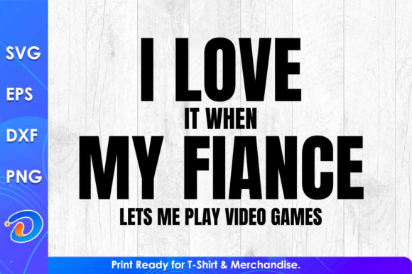 I Love It when My Fiance Funny Video Gam Graphics and T-Shirt Designs
