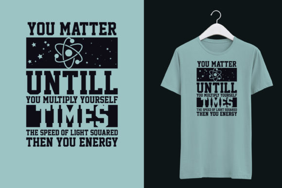 You Matter Until You Multiply Yourself: Graphics for T-Shirt Designs
